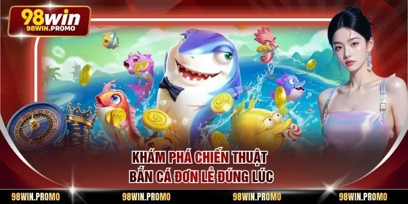 Khám phá chiến thuật bắn cá đơn lẻ đúng lúc
