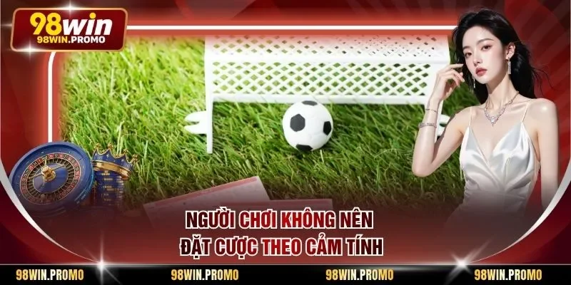 Người chơi không nên đặt cược theo cảm tính