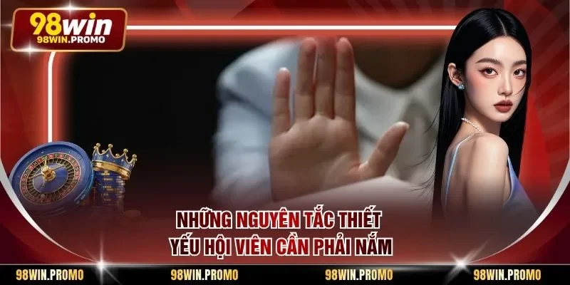 Những nguyên tắc thiết yếu hội viên cần phải nắm