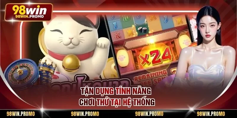 Tận dụng tính năng chơi thử tại hệ thống
